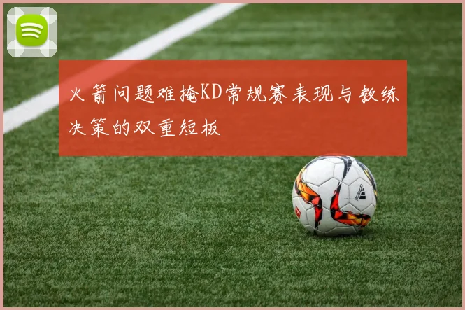 火箭问题难掩KD常规赛表现与教练决策的双重短板